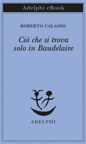 Copertina del volume: Ciò che si trova solo in Baudelaire