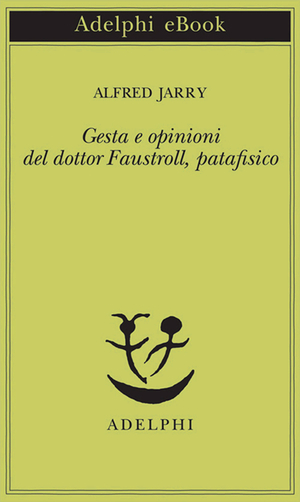 Copertina del volume: Gesta e opinioni del dottor Faustroll, patafisico