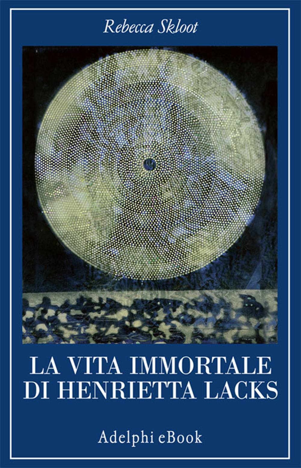 Copertina del volume: La vita immortale di Henrietta Lacks