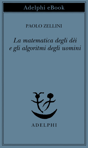 Copertina del volume: La matematica degli dèi e gli algoritmi degli uomini