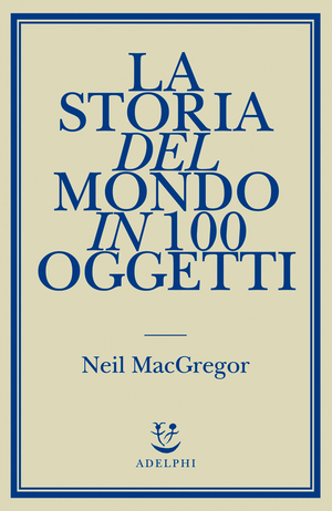 Copertina del volume: La storia del mondo in 100 oggetti